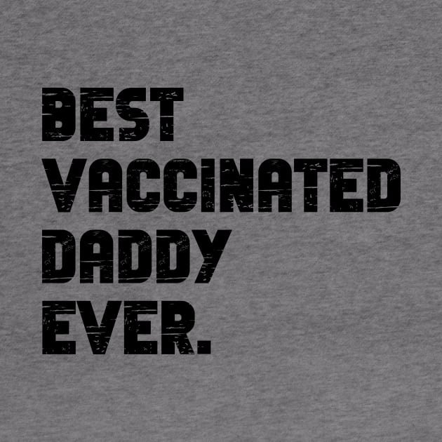 Best vaccinated daddy ever - vaccinated dad by MerchByThisGuy